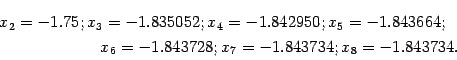 \begin{multline*}
x_2=-1.75;
x_3=-1.835052;
x_4=-1.842950;
x_5=-1.843664;\\
x_6=-1.843728;
x_7=-1.843734;
x_8=-1.843734.
\end{multline*}