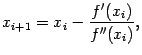 $\displaystyle x_{i+1}=x_i-\dfrac{f'(x_i)}{f''(x_i)},$