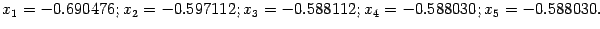 $\displaystyle x_1=-0.690476;x_2=-0.597112;x_3=-0.588112;x_4=-0.588030;x_5=-0.588030.$