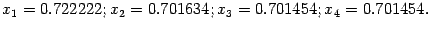 $\displaystyle x_1=0.722222;x_2=0.701634;x_3=0.701454;x_4=0.701454.$