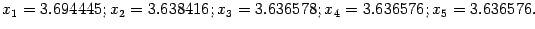 $\displaystyle x_1=3.694445;x_2=3.638416;x_3=3.636578;x_4=3.636576;x_5=3.636576.$