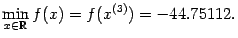 $\displaystyle \min_{x\in\mathbb{R}}f(x)=f(x^{(3)})=-44.75112.$