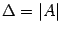 $ {{\Delta}=\vert A\vert}$