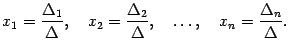 $\displaystyle x_1=\frac{{\Delta}_1}{{\Delta}},\quad x_2=\frac{{\Delta}_2}{{\Delta}},\quad
\dots,\quad x_n=\frac{{\Delta}_n}{{\Delta}}.$