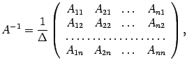 $\displaystyle A^{-1}=\frac1{{\Delta}}\left(\begin{array}{cccc}A_{11}&A_{21}&\do...
...\dots&A_{n2}\\
\hdotsfor{4}\\
A_{1n}&A_{2n}&\dots&A_{nn}\end{array}\right),$