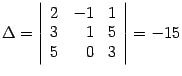 $ {{\Delta}=\left\vert\begin{array}{rrr}2&-1&1\\ 3&1&5\\ 5&0&3\end{array}\right\vert=-15}$