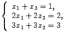 $\displaystyle \left\{\begin{array}{l}x_1+x_2=1,\\ 2x_1+2x_2=2,\\ 3x_1+3x_2=3\end{array}\right.$