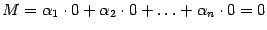 $ {M={\alpha}_1\cdot 0+{\alpha}_2\cdot 0+\ldots
+{\alpha}_n\cdot 0=0}$