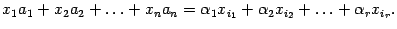 $\displaystyle x_1a_1+x_2a_2+\ldots+x_na_n={\alpha}_1x_{i_1}+{\alpha}_2x_{i_2}+\ldots+{\alpha}_r
x_{i_r}.$