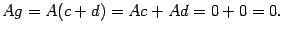 $\displaystyle Ag=A(c+d)=Ac+Ad=0+0=0.$