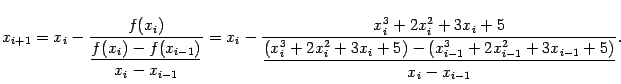 $\displaystyle x_{i+1}=x_i-\dfrac{f(x_i)}{\dfrac{f(x_i)-f(x_{i-1})}{x_i-x_{i-1}}...
...dfrac{(x_i^3+2x_i^2+3x_i+5)-(x_{i-1}^3+2x_{i-1}^2+3x_{i-1}+5)} {x_i-x_{i-1}}}.$