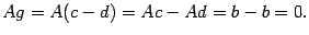 $\displaystyle Ag=A(c-d)=Ac-Ad=b-b=0.$