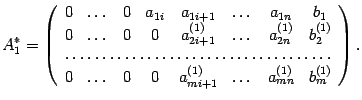 $\displaystyle A^*_1=\left(\begin{array}{cccccccc}0&\dots&0&a_{1i}&a_{1i+1}&\dot...
...\\
0&\dots&0&0&a_{mi+1}^{(1)}&\dots&a_{mn}^{(1)}&b_m^{(1)}\end{array}\right).$