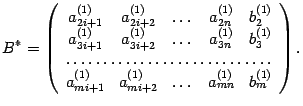 $\displaystyle B^*=\left(\begin{array}{ccccc}
a_{2i+1}^{(1)}&a_{2i+2}^{(1)}&\do...
...
a_{mi+1}^{(1)}&a_{mi+2}^{(1)}&\dots&a_{mn}^{(1)}&b_m^{(1)}\end{array}\right).$