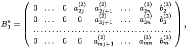 $\displaystyle B_1^*=\left(\begin{array}{cccccccc}
0&\dots&0&a_{2j}^{(2)}&a_{2j...
...\\
0&\dots&0&0&a_{mj+1}^{(2)}&\dots&a_{mn}^{(2)}&b_m^{(2)}\end{array}\right),$