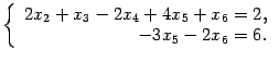 $\displaystyle \left\{\begin{array}{r@{\;=\;}l} 2x_2+x_3-2x_4+4x_5+x_6&2,\\
-3x_5-2x_6&6.\end{array}\right.$