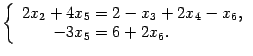 $\displaystyle \left\{\begin{array}{r@{\;=\;}l} 2x_2+4x_5&2-x_3+2x_4-x_6,\\ -3x_5&6+2x_6.\end{array}
\right.$