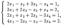 $\displaystyle \left\{\begin{array}{l}2x_1-x_2+3x_3-x_4=1,\\
3x_1+2x_2-x_3+x_4=2,\\ 2x_1+x_2+2x_3-3x_4=1,\\ 4x_1-2x_2-x_3-3x_4=2.\end{array}\right.$