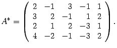 $\displaystyle A^*=\left(\begin{array}{rrrrr} 2&-1&3&-1&1\\
3&2&-1&1&2\\ 2&1&2&-3&1\\ 4&-2&-1&-3&2\end{array}\right).$