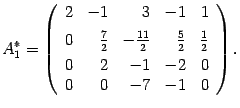 $\displaystyle A^*_1=\left(\begin{array}{rrrrr} 2&-1&3&-1&1\\ 0&\vphantom{\dfrac...
...&-\frac{11}2&
\frac52&\frac12\\
0&2&-1&-2&0\\ 0&0&-7&-1&0\end{array}\right).$