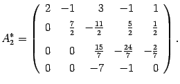 $\displaystyle A^*_2=\left(\begin{array}{rrrrr} 2&-1&3&-1&1\\ 0&\vphantom{\dfrac...
...tom{\dfrac11}\frac{15}7&-\frac{24}7&-\frac27\\
0&0&-7&-1&0\end{array}\right).$