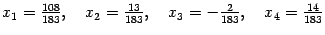 $ x_1=\frac{108}{183},\quad x_2=\frac{13}{183},\quad
x_3=-\frac2{183},\quad x_4=\frac{14}{183}$