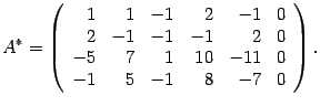 $\displaystyle A^*=\left(\begin{array}{rrrrrr}
1&1&-1&2&-1&0\\
2&-1&-1&-1&2&0\\ -5&7&1&10&-11&0\\ -1&5&-1&8&-7&0\end{array}\right).$