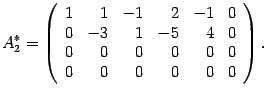 $\displaystyle A^*_2=\left(\begin{array}{rrrrrr}
1&1&-1&2&-1&0\\ 0&-3&1&-5&4&0\\ 0&0&0&0&0&0\\ 0&0&0&0&0&0\end{array}\right).$