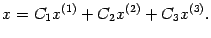 $\displaystyle x=C_1x^{(1)}+C_2x^{(2)}+C_3x^{(3)}.$