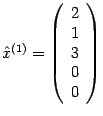 $ \hat x^{(1)}=\left(\begin{array}{r}2\\ 1\\ 3\\ 0\\ 0\end{array}\right)$