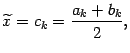 $\displaystyle \wt x=c_k=\dfrac{a_k+b_k}{2},$