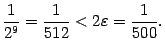 $ \dfrac{1}{2^9}=\dfrac{1}{512}<2{\varepsilon}=\dfrac{1}{500}.$