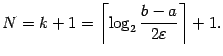 $\displaystyle N=k+1=\left\lceil\log_2\dfrac{b-a}{2{\varepsilon}}\right\rceil+1.$