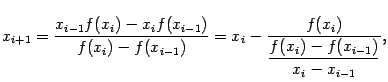 $\displaystyle x_{i+1}=\dfrac{x_{i-1}f(x_i)-x_if(x_{i-1})}{f(x_i)-f(x_{i-1})}=
x_i-\dfrac{f(x_i)}{\dfrac{f(x_i)-f(x_{i-1})}{x_i-x_{i-1}}},$