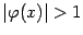 $ \vert{\varphi}(x)\vert>1$