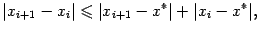 $\displaystyle \vert x_{i+1}-x_i\vert\leqslant \vert x_{i+1}-x^*\vert+\vert x_i-x^*\vert,$