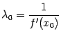 $ {\lambda}_0=\dfrac{1}{f'(x_0)}$