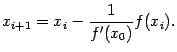 $\displaystyle x_{i+1}=x_i-\dfrac{1}{f'(x_0)}f(x_i).$