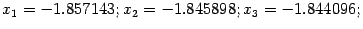 $\displaystyle x_1=-1.857143;x_2=-1.845898;x_3=-1.844096;$