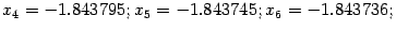 $\displaystyle x_4=-1.843795;x_5=-1.843745;x_6=-1.843736;$