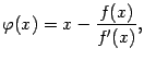 $\displaystyle {\varphi}(x)=x-\dfrac{f(x)}{f'(x)},$