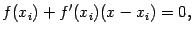 $\displaystyle f(x_i)+f'(x_i)(x-x_i)=0,$