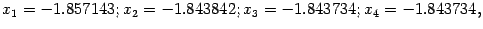 $\displaystyle x_1=-1.857143;x_2=-1.843842;x_3=-1.843734;x_4=-1.843734,$